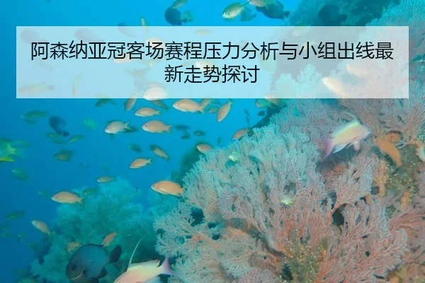 a-sen-na-ya-guan-ke-chang-sai-cheng-ya-li-fen-xi-yu-xiao-zu-chu-xian-zui-xin-zou-shi-tan-tao-2-495.jpg